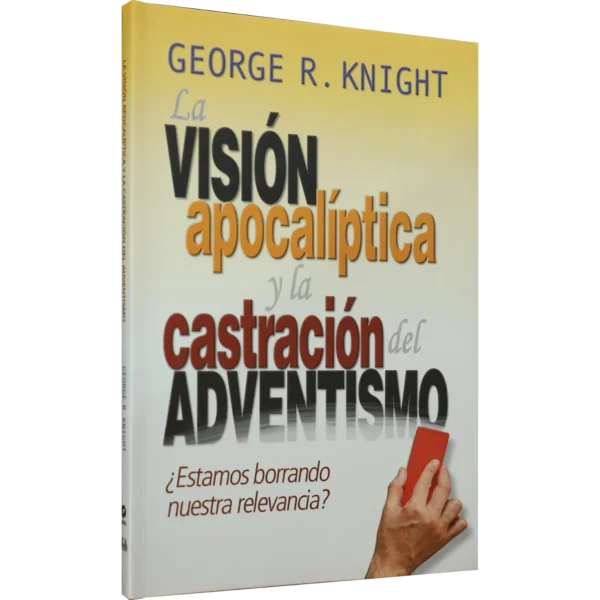 LA VISIÓN APOCALÍPTICA Y LA CASTRACIÓN DEL ADVENTISMO ¿ESTAMOS BORRANDO NUESTRA RELEVANCIA?