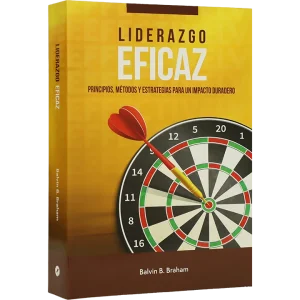 LIDERAZGO EFICAZ. PRINCIPIOS, MÉTODOS Y ESTRATEGIAS PARA UN IMPACTO DURADERO.